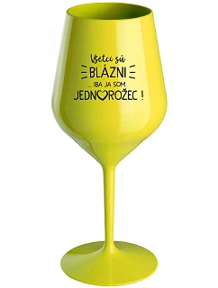 VŠETCI SÚ BLÁZNI...IBA JA SOM JEDNOROŽEC! - žltý nerozbitný pohár na víno 470 ml