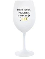 MÁM DOSŤ PREDSTAVY, ŽE MÁM RÁD ĽUDÍ - pohár na biele víno 350 ml