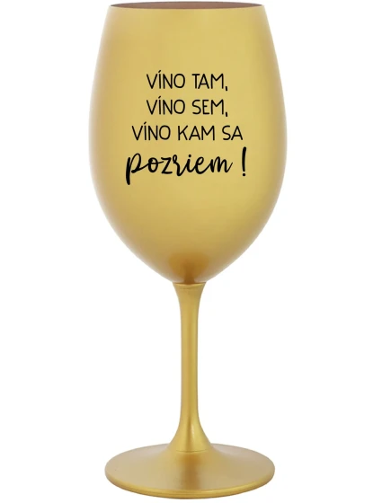VÍNO TAM, VÍNO JA, VÍNO KDE SA POČÚVAM! - zlatý pohár na víno 350 ml VÍNO TAM, VÍNO JA, VÍNO KDE SA POČÚVAM! - zlatý pohár na víno 350 ml