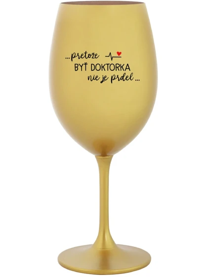 ...KEĎŽE BYŤ LEKÁRNIKOM NIE JE PRDEL... - zlatý pohár na víno 350 ml ...KEĎŽE BYŤ LEKÁRNIKOM NIE JE PRDEL... - zlatý pohár na víno 350 ml