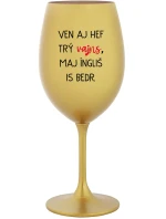 VEN AJ HEF TRÝ VAJNS, MAJ ÍNGLIŠ IS BEDR. - zlatý pohár na víno 350 ml VEN AJ HEF TRÝ VAJNS, MAJ ÍNGLIŠ IS BEDR. - zlatý pohár na víno 350 ml