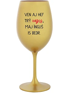 VEN AJ HEF THREE VAJNS, MAJ ÍNGLIŠ IS BEDR. - zlatý pohár na víno 350 ml