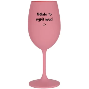 NĚKDO TO VYPÍT MUSÍ - růžová sklenice na víno 350 ml
