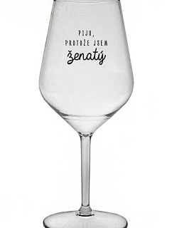 I DRINK BECAUSE I AM MARRIED - číry nerozbitný pohár na víno 470 ml