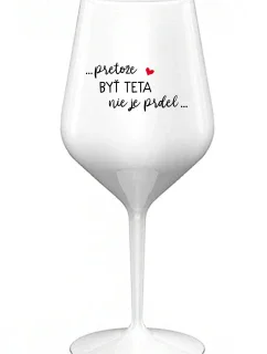 ...PRETOŽE BYŤ TETA NIE JE PRDEL... - biely nerozbitný pohár na víno 470 ml