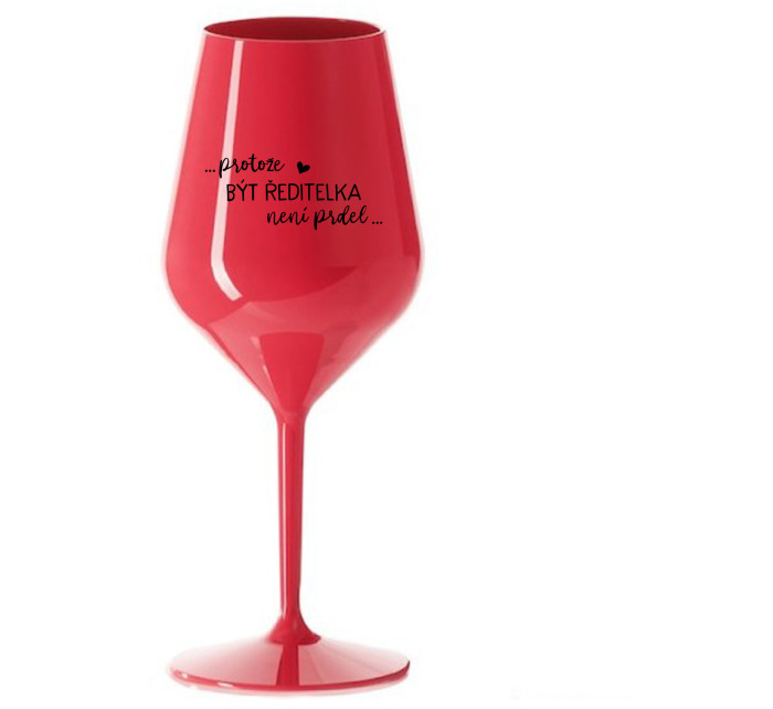 ...PROTOŽE BÝT ŘEDITELKA NENÍ PRDEL... - červená nerozbitná sklenice na víno 470 ml