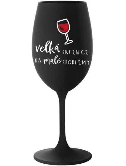 VEĽKÝ SKLENICA NA MALÉ PROBLÉMY - čierny pohár na víno 350 ml VEĽKÝ SKLENICA NA MALÉ PROBLÉMY - čierny pohár na víno 350 ml