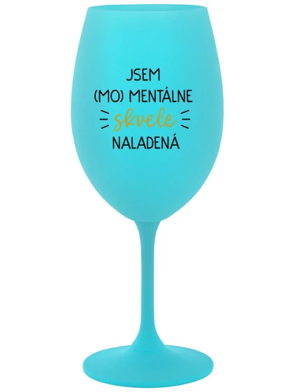 JSEM (MO)MENTÁLNE SKVELE NALADENÁ - tyrkysový pohár na víno 350 ml JSEM (MO)MENTÁLNE SKVELE NALADENÁ - tyrkysový pohár na víno 350 ml
