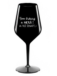 SOM KRÁSNY A SEXY! (A TIEŽ ŽENATÝ...) - černá nerozbitná sklenice na víno 470 ml