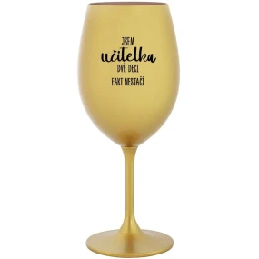 JSEM UČITELKA, DVĚ DECI FAKT NESTAČÍ - zlatá sklenice na víno 350 ml