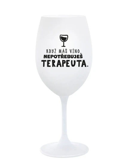 KDYŽ MÁŠ VÍNO, NEPOTŘEBUJEŠ TERAPEUTA - bílá sklenice na víno 350 ml