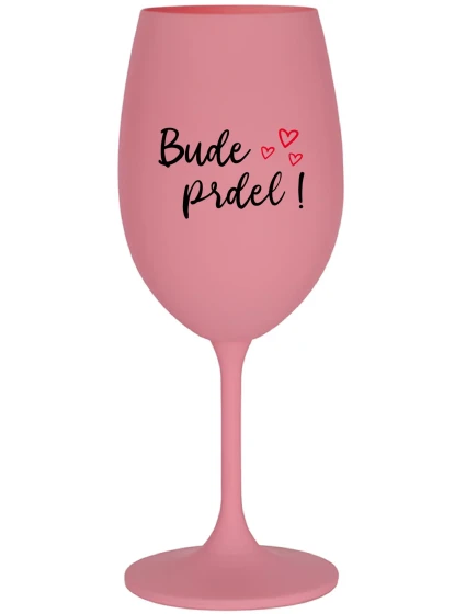 BUDE PRDEL! - ružový pohár na víno 350 ml BUDE PRDEL! - ružový pohár na víno 350 ml