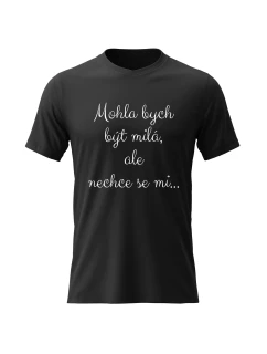 Dámské bavlněné tričko s potiskem - MOHLA BYCH BÝT MILÁ, ALE NECHCE SE MI - černé