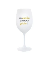 BÝTI MATKA JSOU NĚKDY JATKA! - biely pohár na víno 350 ml BÝTI MATKA JSOU NĚKDY JATKA! - biely pohár na víno 350 ml