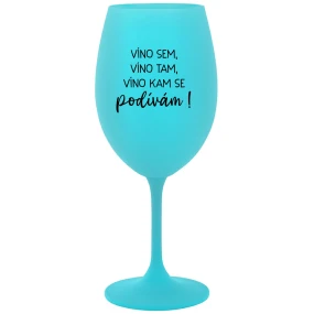 VÍNO SEM, VÍNO TAM, VÍNO KAM SE PODÍVÁM! - tyrkysová sklenice na víno 350 ml