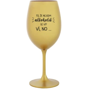 VIETE, ŽE NIE SOM ALKOHOLIK? VIETE, ŽE NIE... - zlatý pohár na víno 350 ml