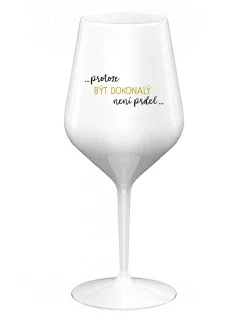...KEĎŽE BYŤ DOKONALÝ NIE JE PRELOMOVÉ... - biely nerozbitný pohár na víno 470 ml