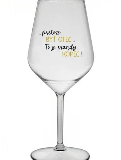 ...PRETOŽE BYŤ OTEC...TO JE SRANDY KOPEC! - priehľadný nerozbitný pohár na víno 470 ml