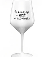 Som krásna a sexi! (A tiež nebezpečná...) - biely nerozbitný pohár na víno 470 ml