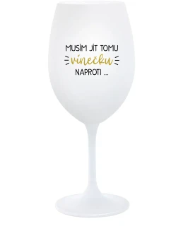 MUSÍM JÍT TOMU VÍNEČKU NAPROTI... - bílá  sklenice na víno 350 ml
