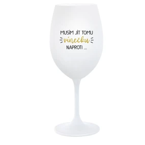 MUSÍM JÍT TOMU VÍNEČKU NAPROTI... - bílá  sklenice na víno 350 ml