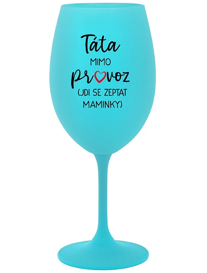 TÁTA MIMO PROVOZ (JDI SE ZEPTAT MAMINKY) - tyrkysová sklenice na víno 350 ml