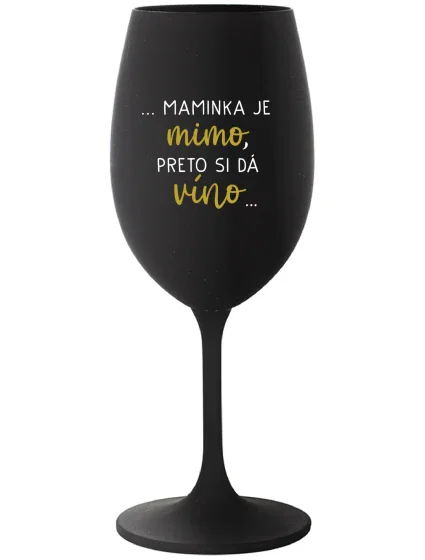 ...MAMINKA JE MIMO, PRETO SI DÁ VÍNO...  - čierny pohár na víno 350 ml