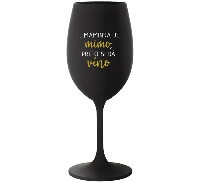 ...MAMINKA JE MIMO, PRETO SI DÁ VÍNO...  - čierny pohár na víno 350 ml