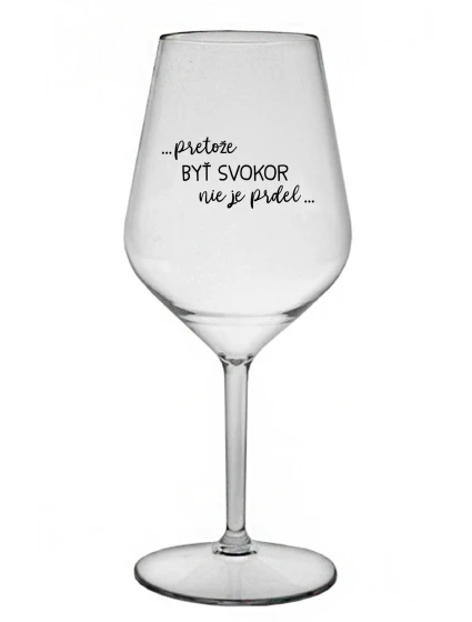 ...KEĎŽE BYŤ SNÍVANÝ NIE JE PRDEL... - priehľadný nerozbitný pohár na víno 470 ml