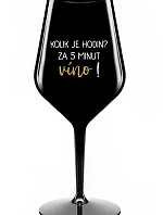 KOLIK JE HODIN? ZA 5 MINUT VÍNO! - černá nerozbitná sklenice na víno 470 ml