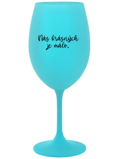 NÁS KRÁSNÝCH JE MÁLO. - tyrkysová sklenice na víno 350 ml
