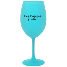 NÁS KRÁSNÝCH JE MÁLO. - tyrkysová sklenice na víno 350 ml