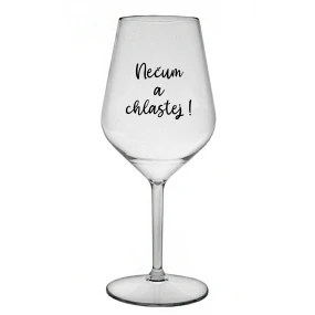 NEČUM A CHLASTEJ! - čirá nerozbitná sklenice na víno 470 ml