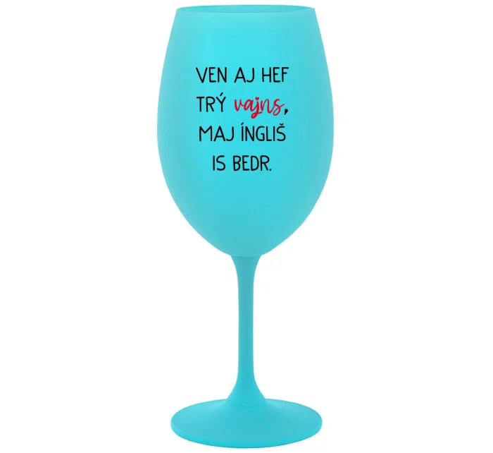 VEN AJ HEF TRÝ VAJNS, MAJ ÍNGLIŠ IS BEDR. - tyrkysový pohár na víno 350 ml