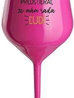 MÁM DOSŤ PRETENDINGU, ŽE MÁM RÁD ĽUDÍ - ružový nerozbitný pohár na víno 470 ml