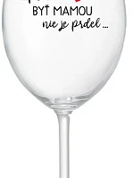 ...PRETOŽE BYŤ MAMOU NIE JE PRDEL... - priehľadný pohár na víno 350 ml