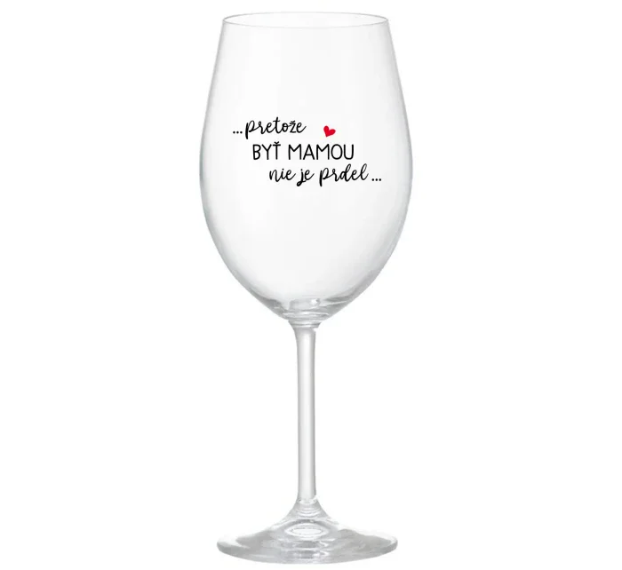 ...PRETOŽE BYŤ MAMOU NIE JE PRDEL... - priehľadný pohár na víno 350 ml