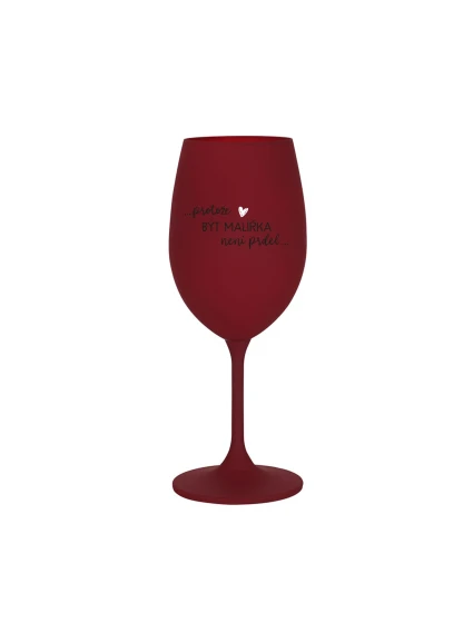 PROTOŽE BÝT MALÍŘKA NENÍ PRDEL - bordo sklenice na víno 350 ml