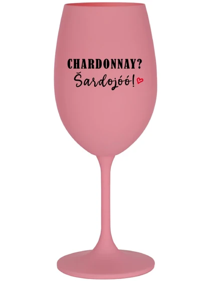 CHARDONNAY? ŠARDOJÓÓ! - ružový pohár na víno 350 ml