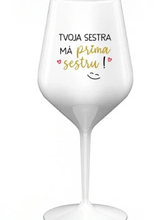 TVOJA SESTRA MÁ PRIMA SESTRU! - biely nerozbitný pohár na víno 470 ml