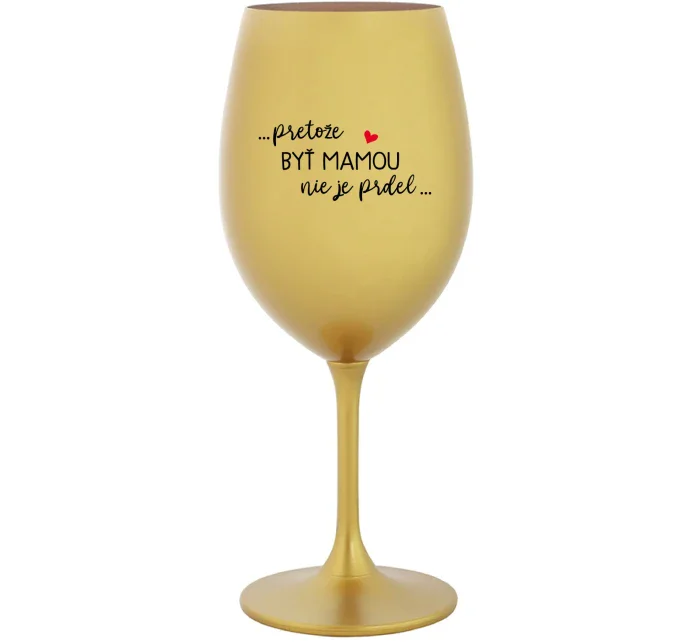 ...PRETOŽE BYŤ MAMOU NIE JE PRDEL... - zlatý pohár na víno 350 ml