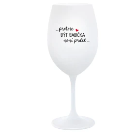 ...PROTOŽE BÝT BABIČKA NENÍ PRDEL.. - bílá  sklenice na víno 350 ml