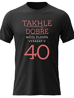 Dámské bavlněné tričko s potiskem - TAKHLE DOBŘE MŮŽE ČLOVĚK VYPADAT VE 40 (ČERVENÁ) - černé