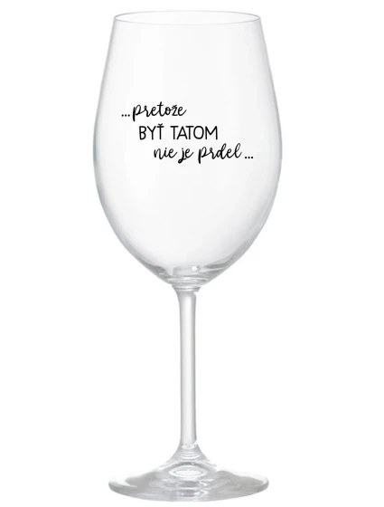 ...PRETOŽE BYŤ TATOM NIE JE PRDEL... - priehľadný pohár na víno 350 ml ...PRETOŽE BYŤ TATOM NIE JE PRDEL... - priehľadný pohár na víno 350 ml
