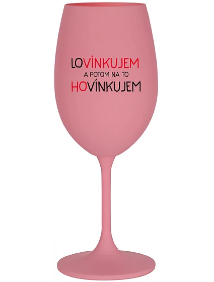 LÁSKA A POTOM HOVORÍM - ružový pohár na víno 350 ml