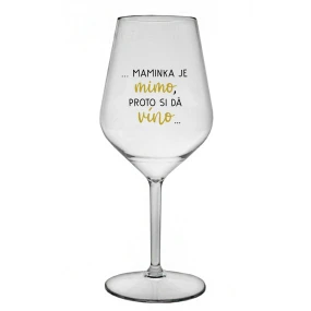 ...MAMINKA JE MIMO, PROTO SI DÁ VÍNO... - čirá nerozbitná sklenice na víno 470 ml