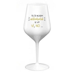 TO, ŽE NEJSEM ALKOHOLIK SE VÍ? VÍ, NO... - bílá nerozbitná sklenice na víno 470 ml TO, ŽE NEJSEM ALKOHOLIK SE VÍ? VÍ, NO... - bílá nerozbitná sklenice na víno 470 ml
