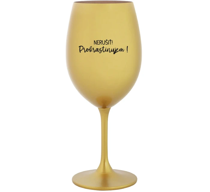 NERUŠIŤ! PROKRASTINUJEM! - zlatý pohár na víno 350 ml NERUŠIŤ! PROKRASTINUJEM! - zlatý pohár na víno 350 ml