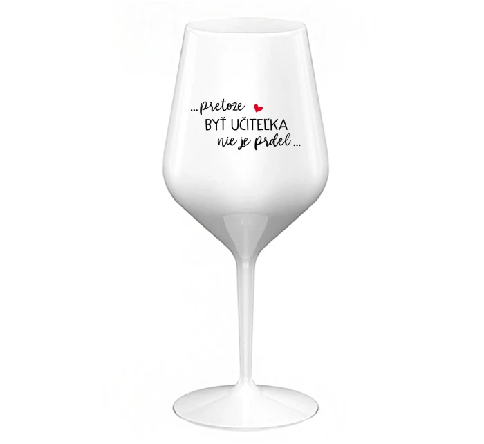 ...PRETOŽE BYŤ UČITEĽKA NIE JE PRDEL... - biely nerozbitný pohár na víno 470 ml