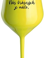 NÁS KRÁSNÝCH JE MÁLO. - žlutá nerozbitná sklenice na víno 470 ml